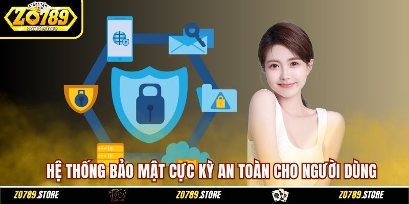 Hệ thống bảo mật cực kỳ an toàn cho người dùng